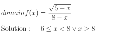 The domain of f(x)=(sqrt(6+x))/(8-x) is -6<= x<8\lor x>8